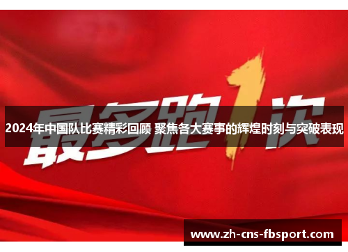 2024年中国队比赛精彩回顾 聚焦各大赛事的辉煌时刻与突破表现 2024年中国队比赛精彩回顾 聚焦各大赛事的辉煌时刻与突破表现
