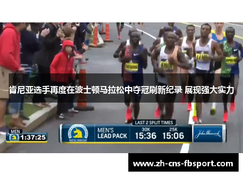 肯尼亚选手再度在波士顿马拉松中夺冠刷新纪录 展现强大实力