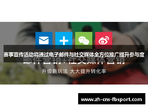 赛事宣传活动将通过电子邮件与社交媒体全方位推广提升参与度