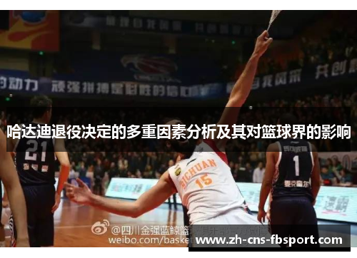 哈达迪退役决定的多重因素分析及其对篮球界的影响 哈达迪退役决定的多重因素分析及其对篮球界的影响