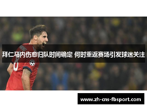 拜仁马内伤愈归队时间确定 何时重返赛场引发球迷关注