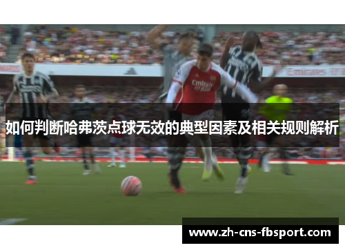 如何判断哈弗茨点球无效的典型因素及相关规则解析 如何判断哈弗茨点球无效的典型因素及相关规则解析