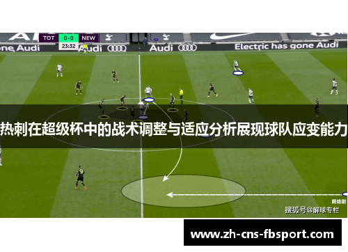 热刺在超级杯中的战术调整与适应分析展现球队应变能力 热刺在超级杯中的战术调整与适应分析展现球队应变能力