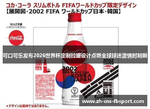 可口可乐发布2026世界杯定制拉罐设计点燃全球球迷激情时刻瞬 可口可乐发布2026世界杯定制拉罐设计点燃全球球迷激情时刻瞬